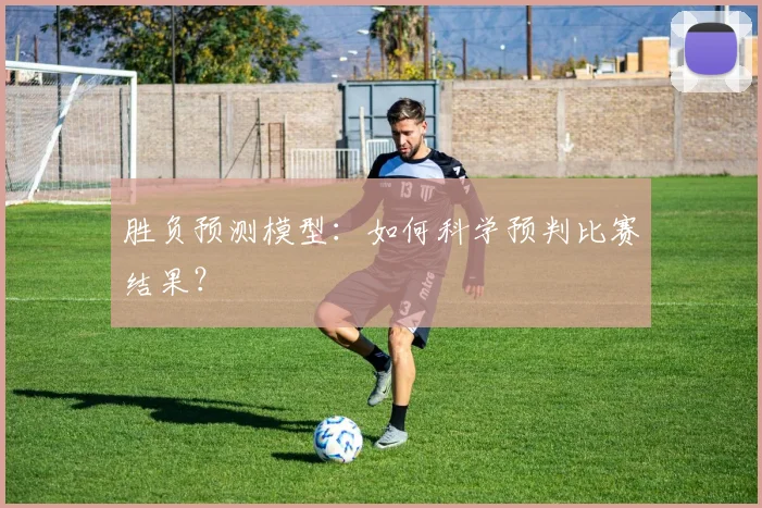 胜负预测模型：如何科学预判比赛结果？